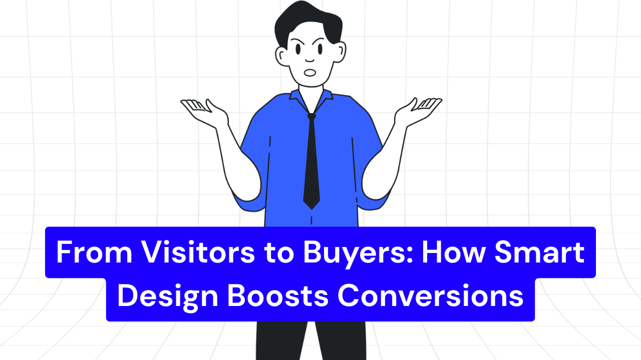 From Visitors to Buyers: How Smart Design Boosts Conversions